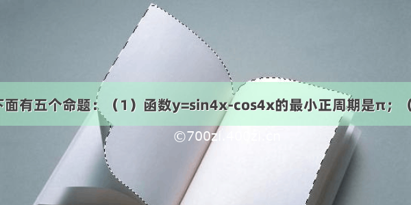 解答题下面有五个命题：（1）函数y=sin4x-cos4x的最小正周期是π；（2）终边