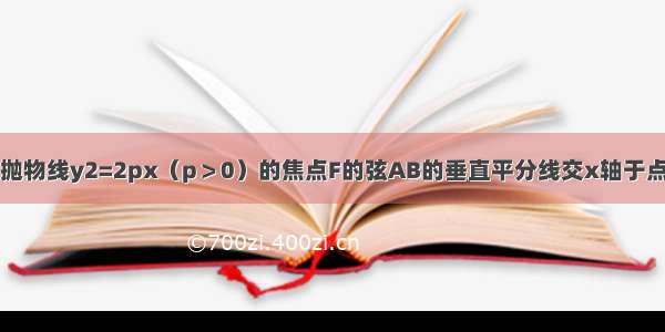 填空题过抛物线y2=2px（p＞0）的焦点F的弦AB的垂直平分线交x轴于点P 已知|A