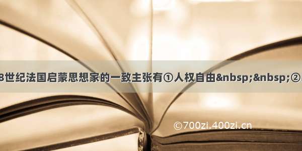 单选题18世纪法国启蒙思想家的一致主张有①人权自由  ②实行法治