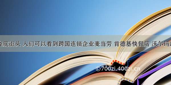 单选题漫步娄底街头 人们可以看到跨国连锁企业麦当劳 肯德基快餐店 沃尔玛超市人头攒动