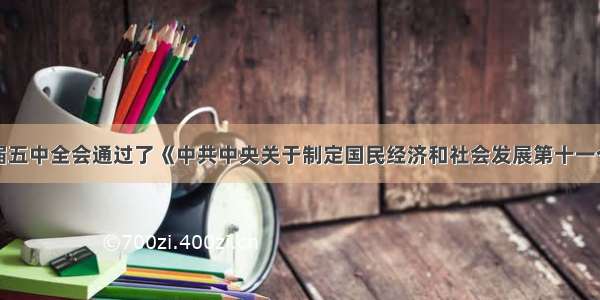 单选题十六届五中全会通过了《中共中央关于制定国民经济和社会发展第十一个五年规划的