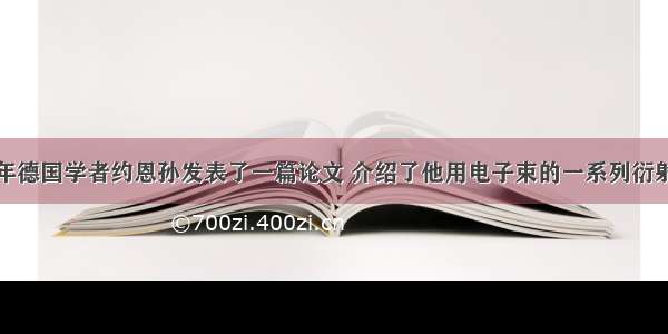 单选题1961年德国学者约恩孙发表了一篇论文 介绍了他用电子束的一系列衍射和干涉实验．