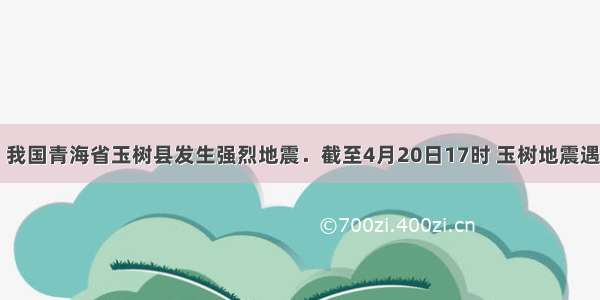 4月14日 我国青海省玉树县发生强烈地震．截至4月20日17时 玉树地震遇难人数为