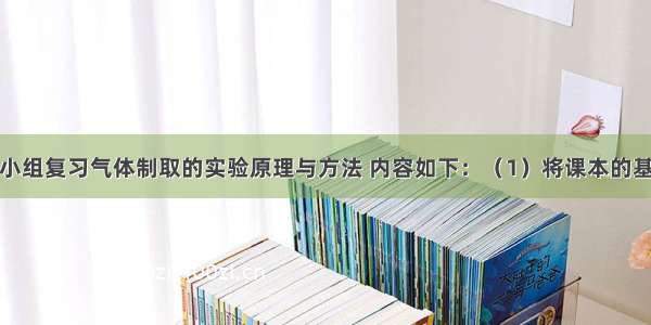 某化学学习小组复习气体制取的实验原理与方法 内容如下：（1）将课本的基础知识梳理