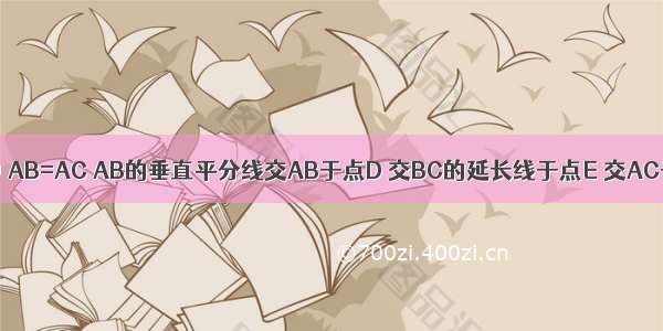 如图 △ABC中 AB=AC AB的垂直平分线交AB于点D 交BC的延长线于点E 交AC于点F．若A