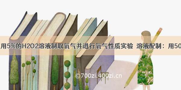 同学们在实验室用5%的H2O2溶液制取氧气并进行氧气性质实验．溶液配制：用50g30%的H2O2