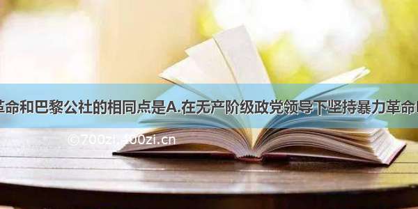 俄国十月革命和巴黎公社的相同点是A.在无产阶级政党领导下坚持暴力革命B.较好地解