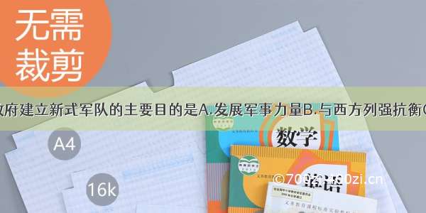 单选题明治政府建立新式军队的主要目的是A.发展军事力量B.与西方列强抗衡C.实现民族自