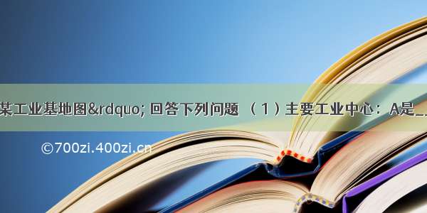 读图题：读“某工业基地图” 回答下列问题．（1）主要工业中心：A是______ B是_____