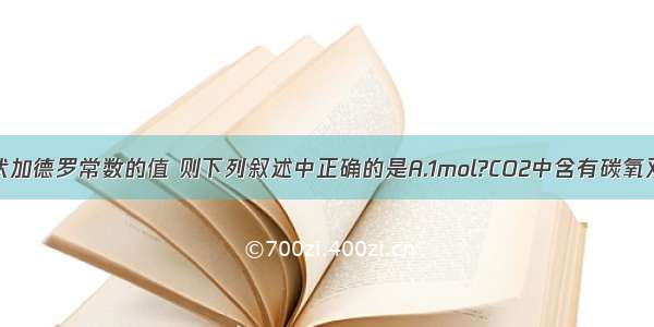 用NA表示阿伏加德罗常数的值 则下列叙述中正确的是A.1mol?CO2中含有碳氧双键的数目为