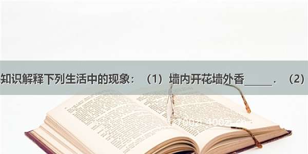 用分子的相关知识解释下列生活中的现象：（1）墙内开花墙外香______．（2）50mL酒精与