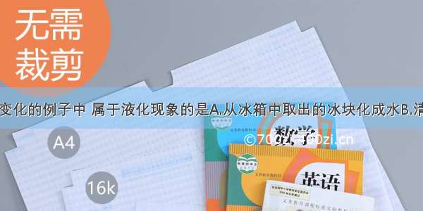 下列物态变化的例子中 属于液化现象的是A.从冰箱中取出的冰块化成水B.清晨河面上