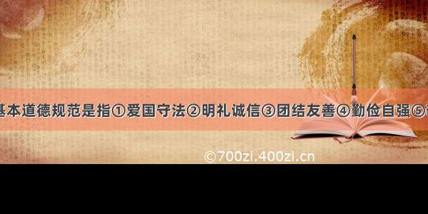 单选题公民基本道德规范是指①爱国守法②明礼诚信③团结友善④勤俭自强⑤敬业奉献⑥为