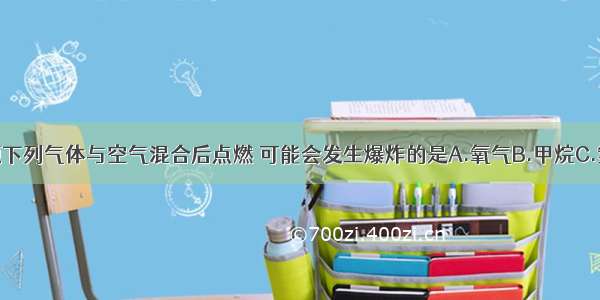 单选题下列气体与空气混合后点燃 可能会发生爆炸的是A.氧气B.甲烷C.氮气D.