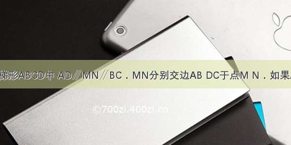 已知：如图 在梯形ABCD中 AD∥MN∥BC．MN分别交边AB DC于点M N．如果AM：MB=2：3