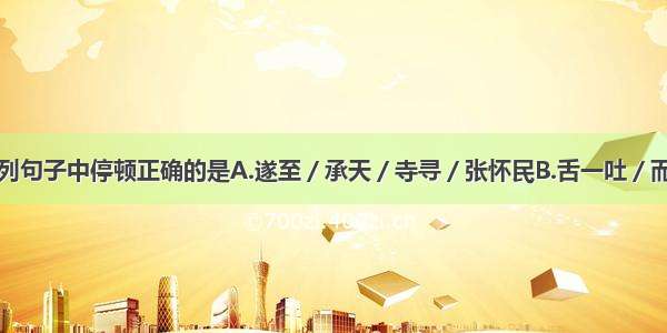 单选题下列句子中停顿正确的是A.遂至／承天／寺寻／张怀民B.舌一吐／而二／虫尽