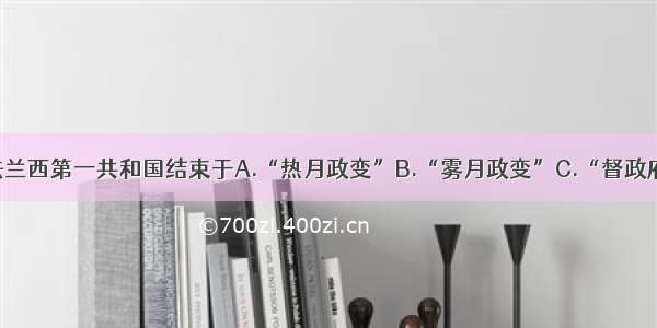 单选题法兰西第一共和国结束于A.“热月政变”B.“雾月政变”C.“督政府”成立