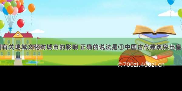 单选题下列有关地域文化对城市的影响 正确的说法是①中国古代建筑突出皇权的重要地