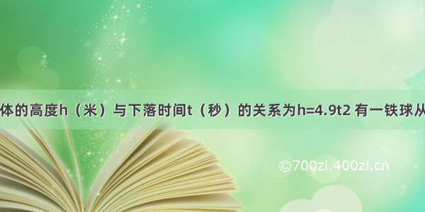 自由下落物体的高度h（米）与下落时间t（秒）的关系为h=4.9t2 有一铁球从19.6米高的