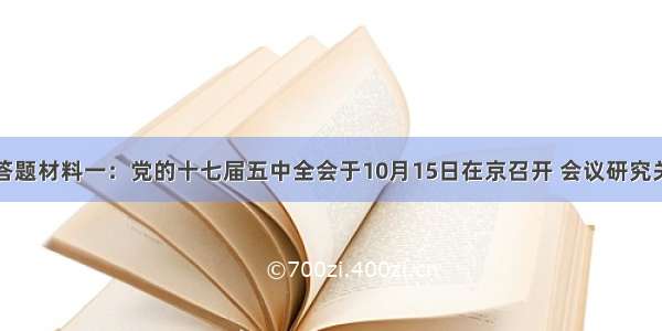 解答题材料一：党的十七届五中全会于10月15日在京召开 会议研究关于
