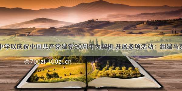 解答题某中学以庆祝中国共产党建党90周年为契机 开展多项活动：组建马克思主义中