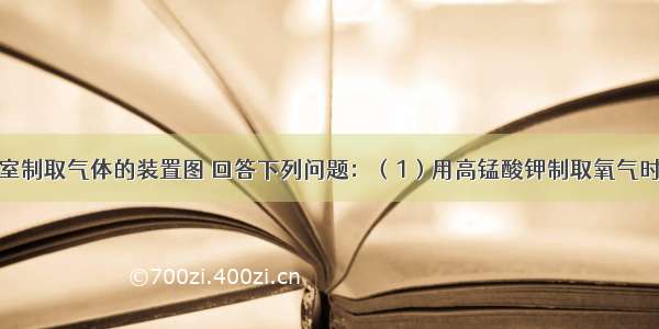 下图为实验室制取气体的装置图 回答下列问题：（1）用高锰酸钾制取氧气时选用的发生