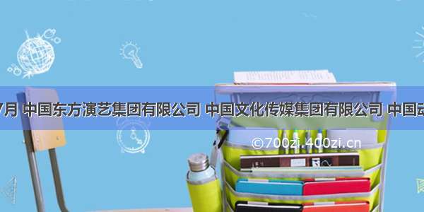 单选题7月 中国东方演艺集团有限公司 中国文化传媒集团有限公司 中国动漫集团