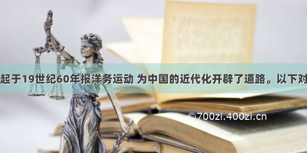 单选题兴起于19世纪60年报洋务运动 为中国的近代化开辟了道路。以下对洋务运动