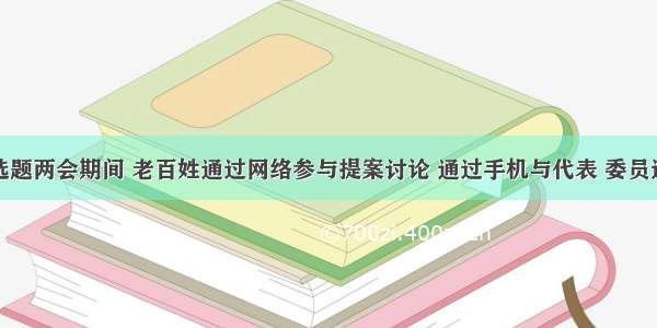 单选题两会期间 老百姓通过网络参与提案讨论 通过手机与代表 委员进行