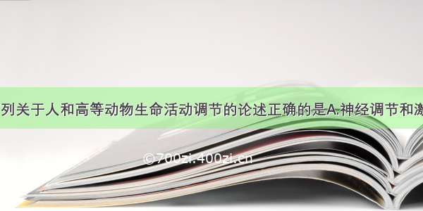 单选题下列关于人和高等动物生命活动调节的论述正确的是A.神经调节和激素调节B.