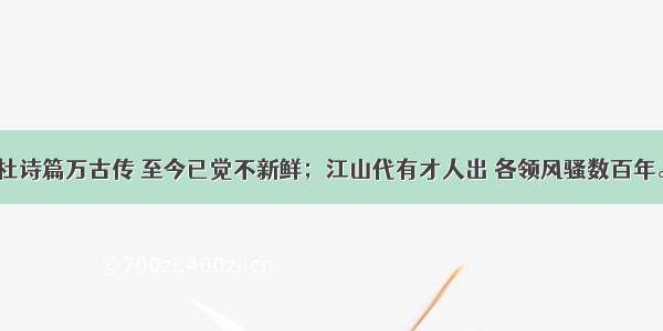 单选题“李杜诗篇万古传 至今已觉不新鲜；江山代有才人出 各领风骚数百年。”这从一