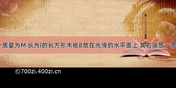 如图所示 一质量为M 长为l的长方形木板B放在光滑的水平面上 其右端放一质量为m的可