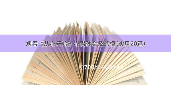 观看《从心开始》心得体会及感悟(实用20篇)