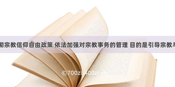 单选题贯彻宗教信仰自由政策 依法加强对宗教事务的管理 目的是引导宗教与社会主义