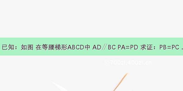 已知：如图 在等腰梯形ABCD中 AD∥BC PA=PD 求证：PB=PC．