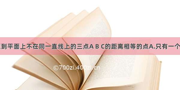 单选题到平面上不在同一直线上的三点A B C的距离相等的点A.只有一个B.有两