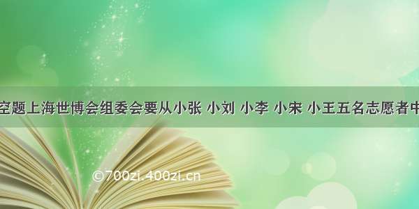 填空题上海世博会组委会要从小张 小刘 小李 小宋 小王五名志愿者中选