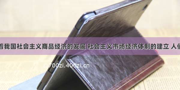 单选题随着我国社会主义商品经济的发展 社会主义市场经济体制的建立 人们的商品观