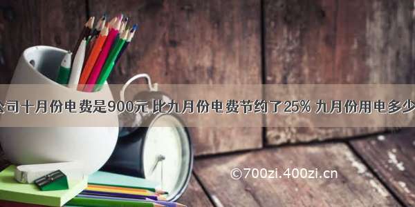 某公司十月份电费是900元 比九月份电费节约了25% 九月份用电多少元？