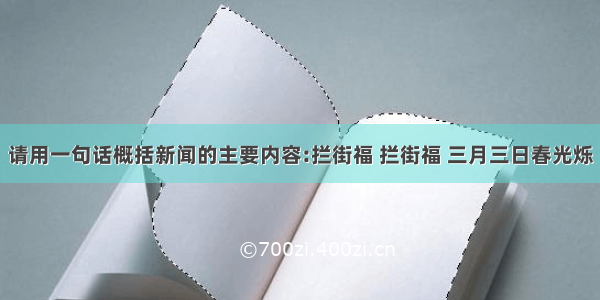 请用一句话概括新闻的主要内容:拦街福 拦街福 三月三日春光烁