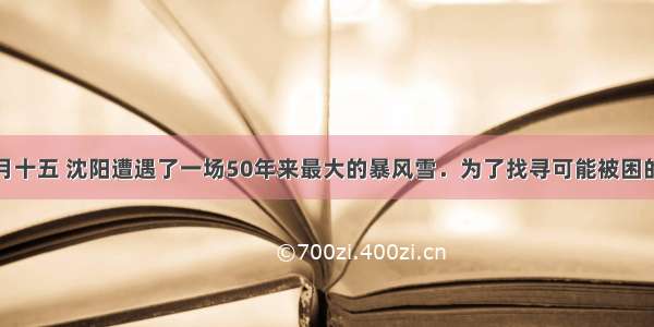 今年农历正月十五 沈阳遭遇了一场50年来最大的暴风雪．为了找寻可能被困的幸存者和遇