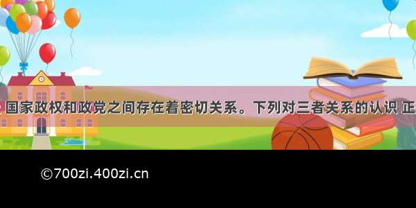 单选题阶级 国家政权和政党之间存在着密切关系。下列对三者关系的认识 正确的是A.任