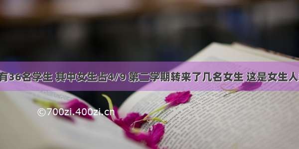 六（1）班有36名学生 其中女生占4/9 第二学期转来了几名女生 这是女生人数占总人数