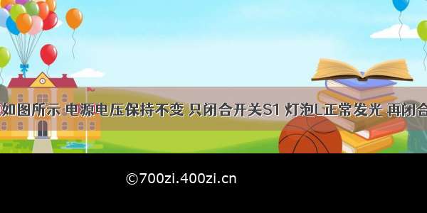 单选题如图所示 电源电压保持不变 只闭合开关S1 灯泡L正常发光 再闭合开关S