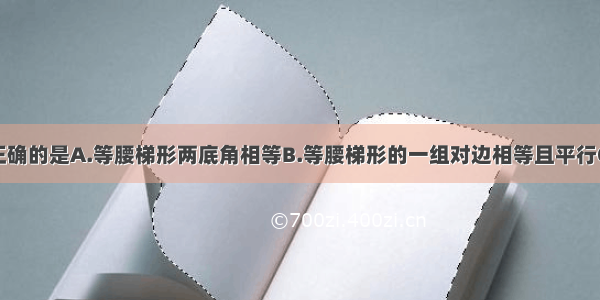 下列说法中正确的是A.等腰梯形两底角相等B.等腰梯形的一组对边相等且平行C.等腰梯形同