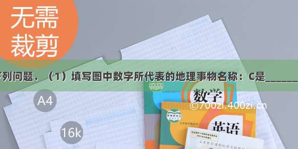 读图 回答下列问题．（1）填写图中数字所代表的地理事物名称：C是______海（湖泊） 