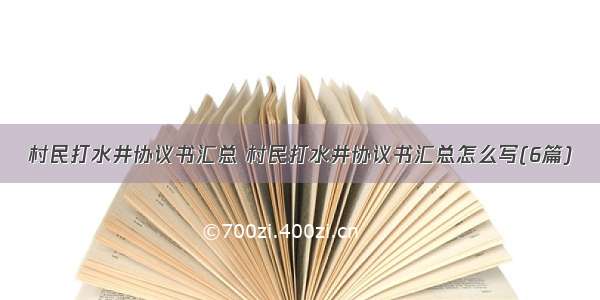 村民打水井协议书汇总 村民打水井协议书汇总怎么写(6篇)