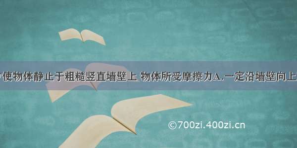 如图所示 F使物体静止于粗糙竖直墙壁上 物体所受摩擦力A.一定沿墙壁向上B.可能沿墙