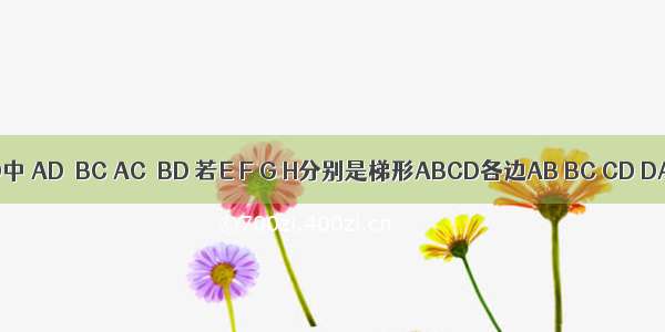梯形ABCD中 AD∥BC AC⊥BD 若E F G H分别是梯形ABCD各边AB BC CD DA的中点．