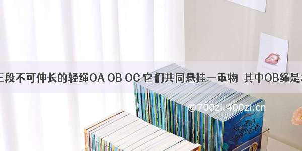 如图所示 三段不可伸长的轻绳OA OB OC 它们共同悬挂一重物．其中OB绳是水平的 OA